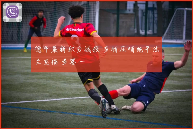 德甲最新积分战报 多特压哨绝平法兰克福 多赛一