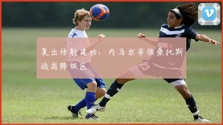 复出传射建功，内马尔率领桑托斯逃离降级区