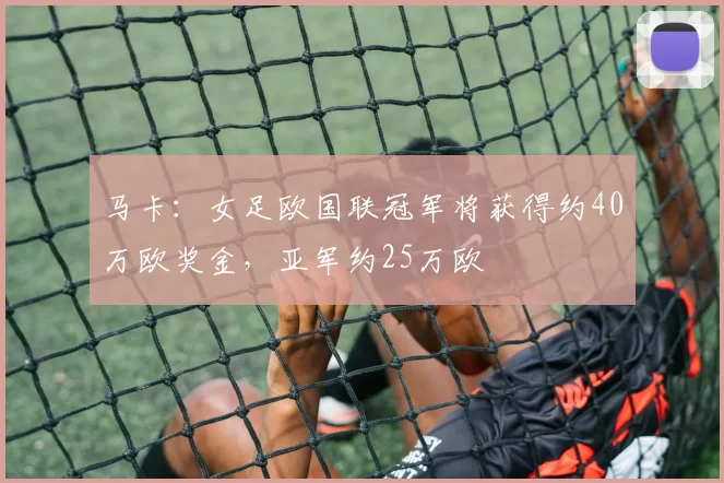 马卡：女足欧国联冠军将获得约40万欧奖金，亚军约25万欧