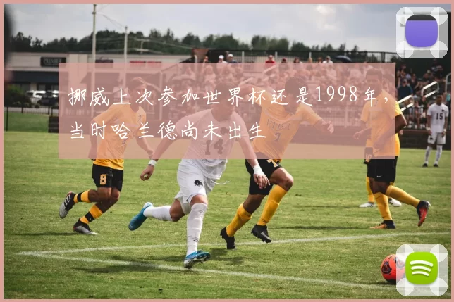 挪威上次参加世界杯还是1998年，当时哈兰德尚未出生