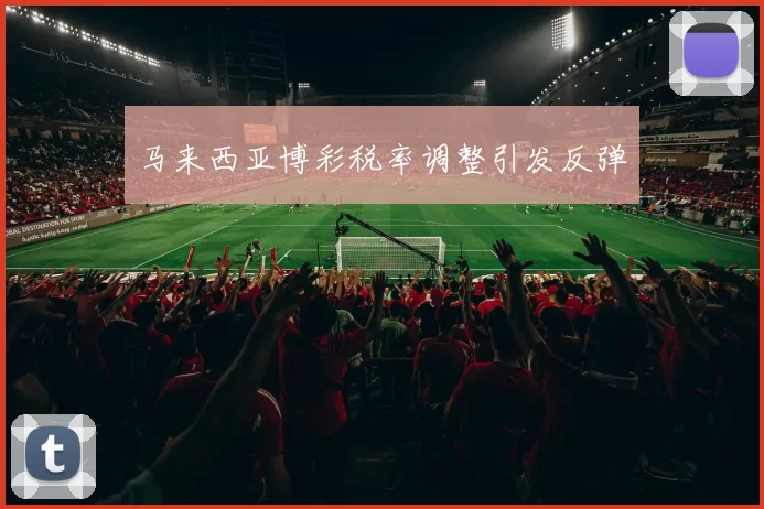 马来西亚博彩税率调整引发反弹