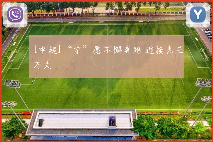 [中超]“宁”愿不懈奔跑 迎接光芒万丈