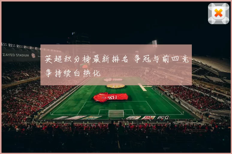 英超积分榜最新排名 争冠与前四竞争持续白热化