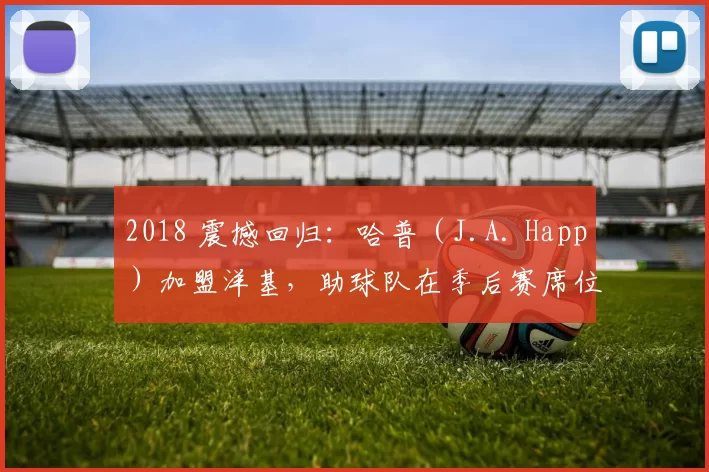 2018 震撼回归：哈普（J.A. Happ）加盟洋基，助球队在季后赛席位竞争中脱颖而出