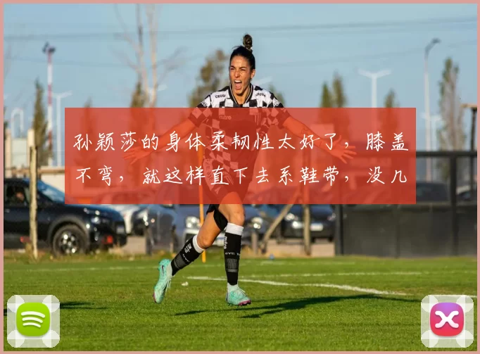 孙颖莎的身体柔韧性太好了，膝盖不弯，就这样直下去系鞋带，没几个人能做到吧