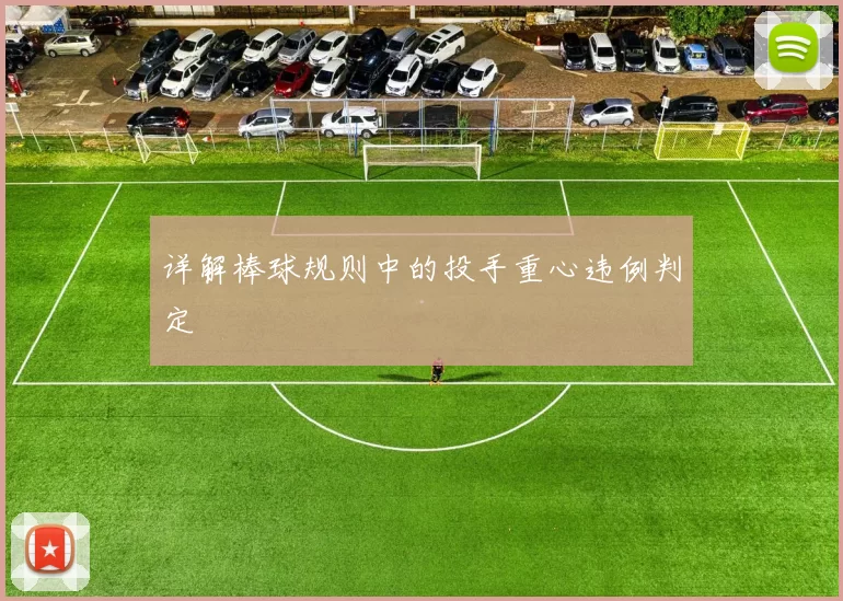 详解棒球规则中的投手重心违例判定