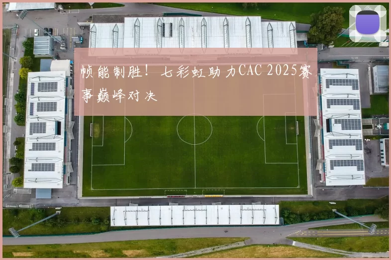帧能制胜！七彩虹助力CAC 2025赛事巅峰对决