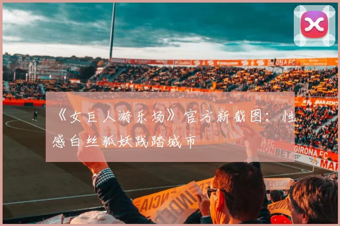 《女巨人游乐场》官方新截图：性感白丝狐妖践踏城市