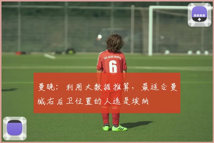 曼晚：利用大数据推算，最适合曼城右后卫位置的人选是埃纳