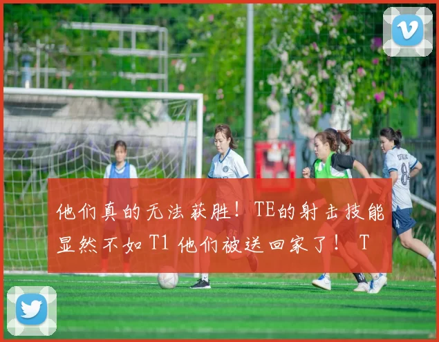 他们真的无法获胜！TE的射击技能显然不如 T1 他们被送回家了！ T1 2-0 TE