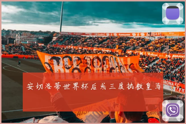 安切洛蒂世界杯后或三度执教皇马